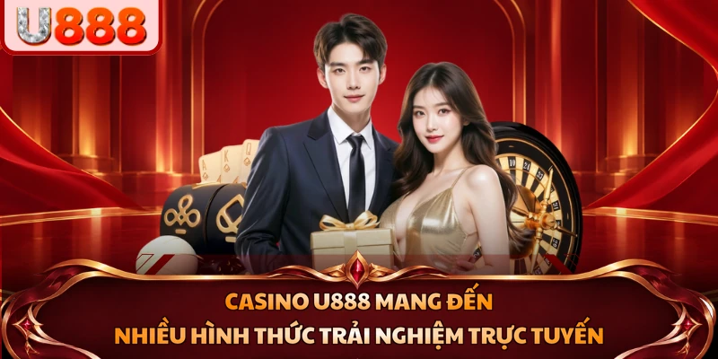 Casino U888 mang đến nhiều hình thức trải nghiệm trực tuyến