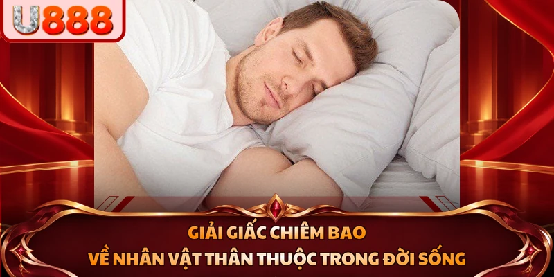 Giải giấc chiêm bao về nhân vật thân thuộc trong đời sống