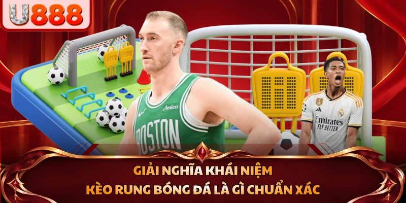 Giải nghĩa khái niệm kèo rung bóng đá là gì chuẩn xác